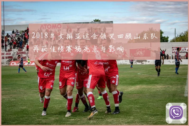 2018年女排亚运会领奖回顾山东队再获佳绩赛场亮点与影响