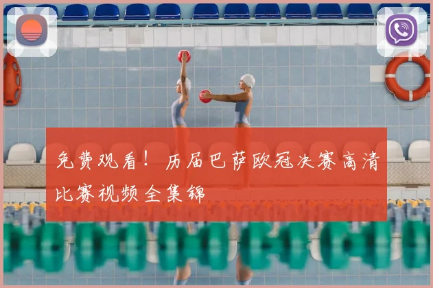 免费观看！历届巴萨欧冠决赛高清比赛视频全集锦